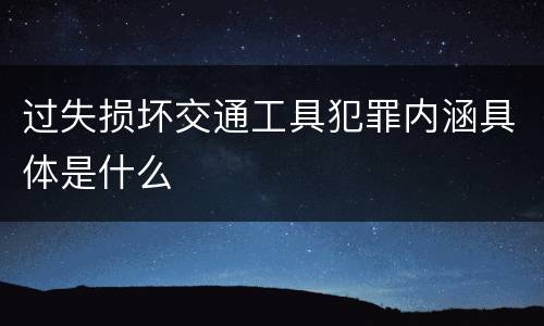 过失损坏交通工具犯罪内涵具体是什么