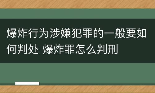 爆炸行为涉嫌犯罪的一般要如何判处 爆炸罪怎么判刑