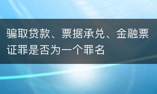 骗取贷款、票据承兑、金融票证罪是否为一个罪名
