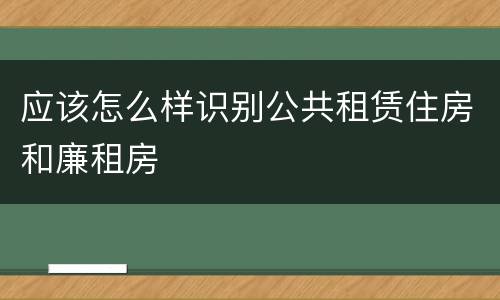 应该怎么样识别公共租赁住房和廉租房