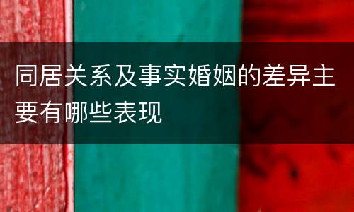 同居关系及事实婚姻的差异主要有哪些表现