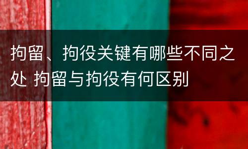 拘留、拘役关键有哪些不同之处 拘留与拘役有何区别