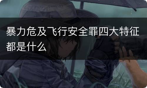 暴力危及飞行安全罪四大特征都是什么