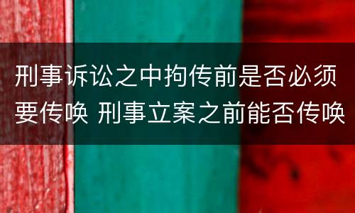 刑事诉讼之中拘传前是否必须要传唤 刑事立案之前能否传唤
