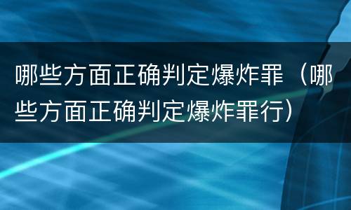 哪些方面正确判定爆炸罪（哪些方面正确判定爆炸罪行）