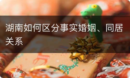 湖南如何区分事实婚姻、同居关系