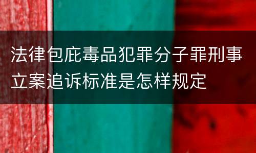法律包庇毒品犯罪分子罪刑事立案追诉标准是怎样规定