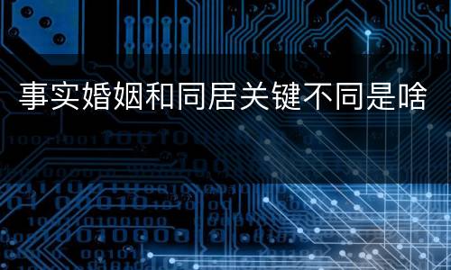 事实婚姻和同居关键不同是啥