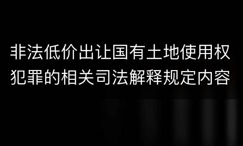 非法低价出让国有土地使用权犯罪的相关司法解释规定内容包括什么