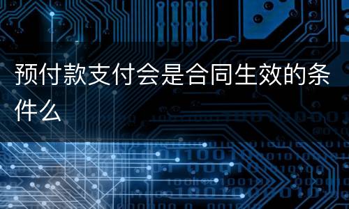 预付款支付会是合同生效的条件么