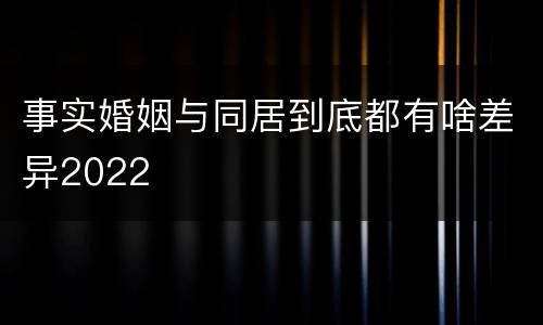 事实婚姻与同居到底都有啥差异2022