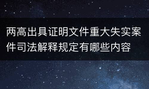 两高出具证明文件重大失实案件司法解释规定有哪些内容