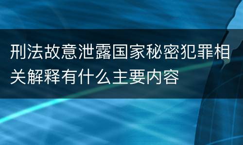 刑法故意泄露国家秘密犯罪相关解释有什么主要内容