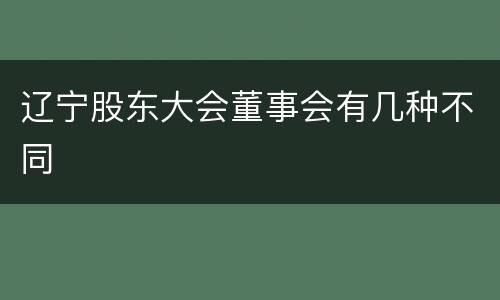 辽宁股东大会董事会有几种不同
