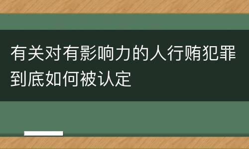 有关对有影响力的人行贿犯罪到底如何被认定