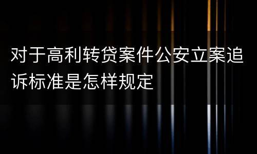 对于高利转贷案件公安立案追诉标准是怎样规定