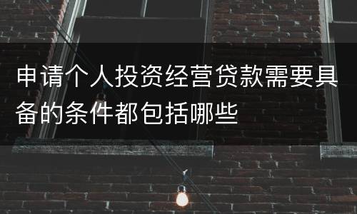 申请个人投资经营贷款需要具备的条件都包括哪些