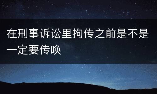 在刑事诉讼里拘传之前是不是一定要传唤