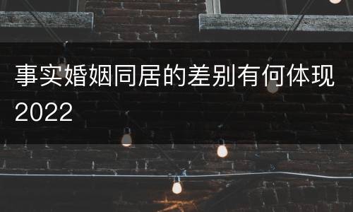 事实婚姻同居的差别有何体现2022