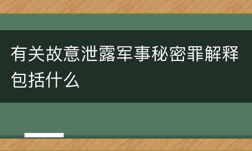 有关故意泄露军事秘密罪解释包括什么