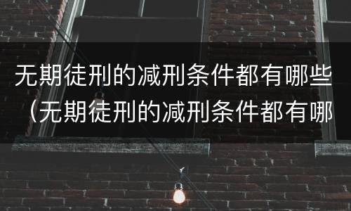 无期徒刑的减刑条件都有哪些（无期徒刑的减刑条件都有哪些呢）