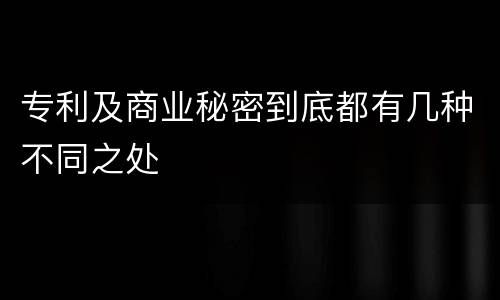 专利及商业秘密到底都有几种不同之处