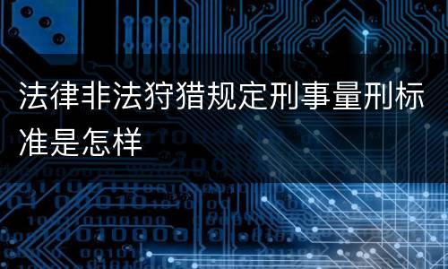 法律非法狩猎规定刑事量刑标准是怎样