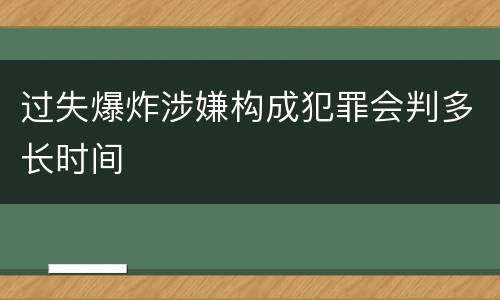 过失爆炸涉嫌构成犯罪会判多长时间
