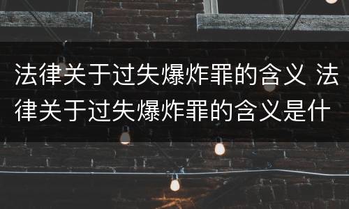 法律关于过失爆炸罪的含义 法律关于过失爆炸罪的含义是什么
