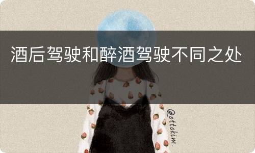 酒后驾驶和醉酒驾驶不同之处
