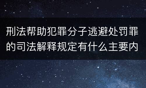 刑法帮助犯罪分子逃避处罚罪的司法解释规定有什么主要内容
