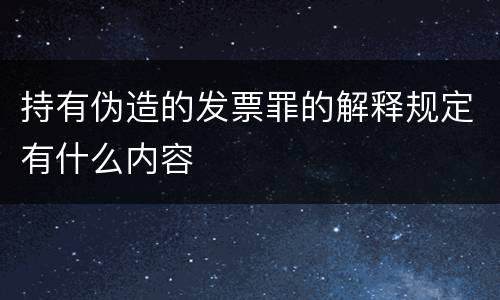 持有伪造的发票罪的解释规定有什么内容
