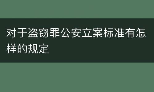 对于盗窃罪公安立案标准有怎样的规定