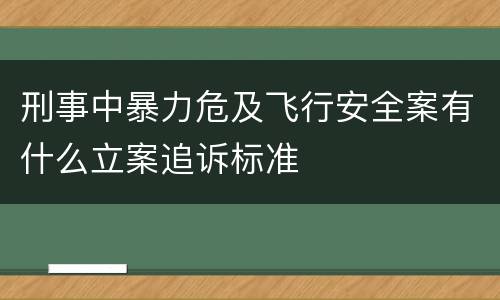 刑事中暴力危及飞行安全案有什么立案追诉标准