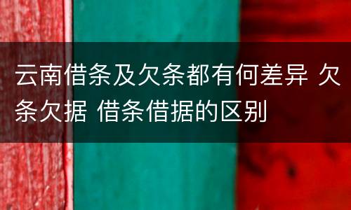 云南借条及欠条都有何差异 欠条欠据 借条借据的区别