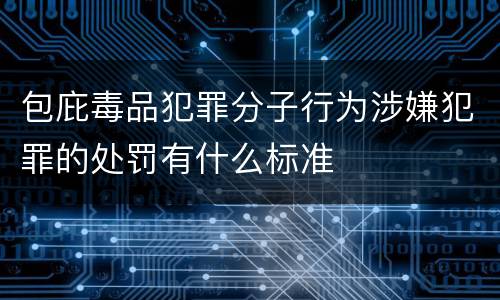 包庇毒品犯罪分子行为涉嫌犯罪的处罚有什么标准
