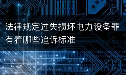 法律规定过失损坏电力设备罪有着哪些追诉标准