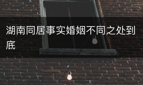 湖南同居事实婚姻不同之处到底