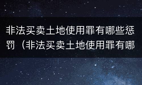非法买卖土地使用罪有哪些惩罚（非法买卖土地使用罪有哪些惩罚方式）