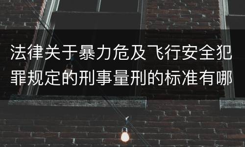 法律关于暴力危及飞行安全犯罪规定的刑事量刑的标准有哪些