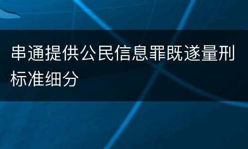 串通提供公民信息罪既遂量刑标准细分