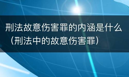 刑法故意伤害罪的内涵是什么（刑法中的故意伤害罪）