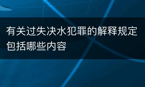 有关过失决水犯罪的解释规定包括哪些内容