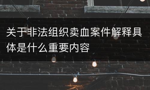 关于非法组织卖血案件解释具体是什么重要内容