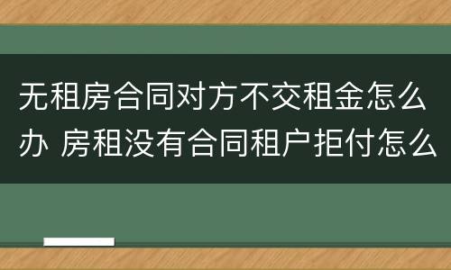 无租房合同对方不交租金怎么办 房租没有合同租户拒付怎么处理