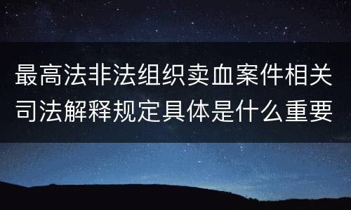 最高法非法组织卖血案件相关司法解释规定具体是什么重要内容