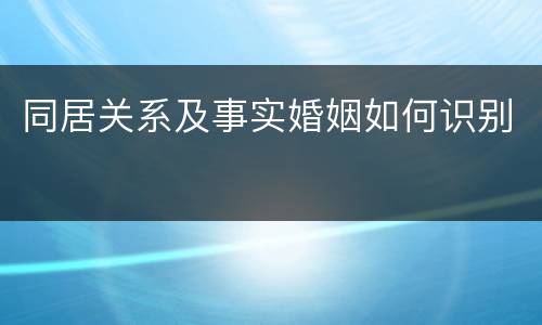 同居关系及事实婚姻如何识别