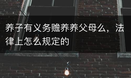 养子有义务赡养养父母么，法律上怎么规定的