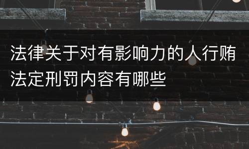 法律关于对有影响力的人行贿法定刑罚内容有哪些