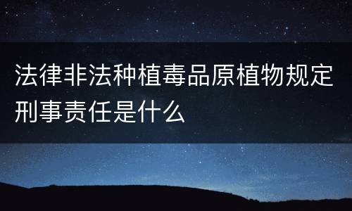 法律非法种植毒品原植物规定刑事责任是什么